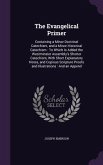 The Evangelical Primer: Containing a Minor Doctrinal Catechism, and a Minor Historical Catechism: To Which Is Added the Westminster Assembly's