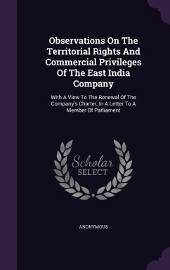 Observations on the Territorial Rights and Commercial Privileges of the East India Company: With a View to the Renewal of the Company's Charter, in a - Anonymous