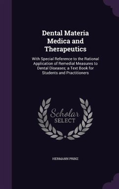 Dental Materia Medica and Therapeutics: With Special Reference to the Rational Application of Remedial Measures to Dental Diseases; A Text Book for St - Prinz, Hermann