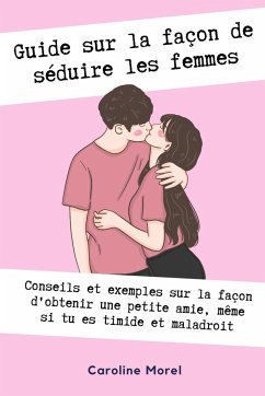 Guide sur la façon de séduire les femmes - Morel, Caroline