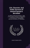 Life, Character, and Public Services of General George B. McClellan: An Address Delivered December 4, 1886, at the Academy of Music in Philadelphia, a