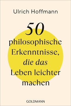 50 philosophische Erkenntnisse, die das Leben leichter machen (eBook, ePUB) - Hoffmann, Ulrich