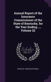 Annual Report of the Insurance Commissioner of the State of Kentucky, for the Year Ending ..., Volume 22