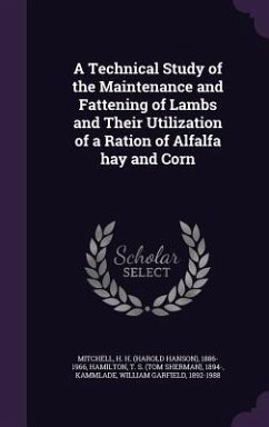 A Technical Study of the Maintenance and Fattening of Lambs and Their Utilization of a Ration of Alfalfa Hay and Corn - Mitchell, H. H. 1886-1966; Hamilton, T. S. 1894; Kammlade, William Garfield