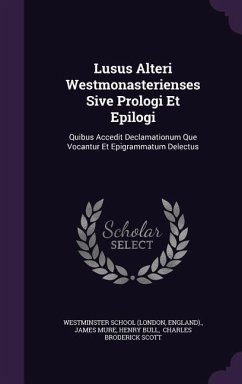 Lusus Alteri Westmonasterienses Sive Prologi Et Epilogi: Quibus Accedit Declamationum Que Vocantur Et Epigrammatum Delectus - (London, Westminster School; England); Mure, James