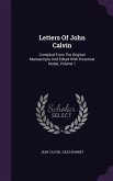 Letters of John Calvin: Compiled from the Original Manuscripts and Edited with Historical Notes, Volume 1