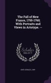 The Fall of New France, 1755-1760; With Portraits and Views in Artotype. --