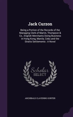 Jack Curzon: Being a Portion of the Records of the Managing Clerk of Martin, Thompson & Co., English Merchants Doing Business in Ho - Gunter, Archibald Clavering