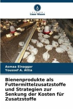 Bienenprodukte als Futtermittelzusatzstoffe und Strategien zur Senkung der Kosten für Zusatzstoffe - Elnaggar, Asmaa;Attia, Youssef A.