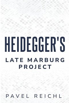 Heidegger's Late Marburg Project - Reichl, Pavel