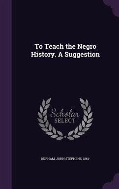 To Teach the Negro History. a Suggestion - Durham, John Stephens