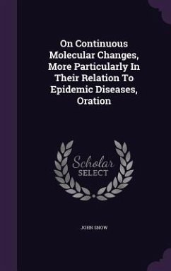On Continuous Molecular Changes, More Particularly in Their Relation to Epidemic Diseases, Oration - Snow, John