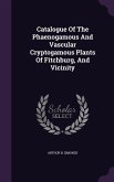 Catalogue of the Phaenogamous and Vascular Cryptogamous Plants of Fitchburg, and Vicinity