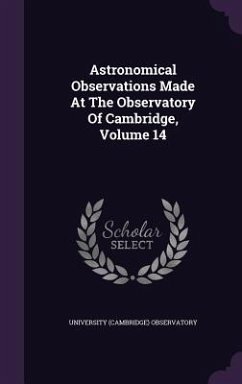 Astronomical Observations Made At The Observatory Of Cambridge, Volume 14 - Observatory, University (Cambridge)