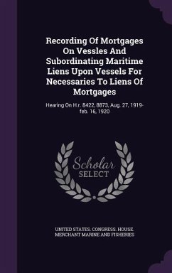 Recording of Mortgages on Vessles and Subordinating Maritime Liens Upon Vessels for Necessaries to Liens of Mortgages: Hearing on H.R. 8422, 8873, Aug