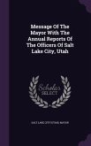 Message Of The Mayor With The Annual Reports Of The Officers Of Salt Lake City, Utah