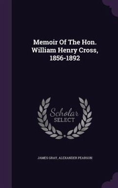 Memoir Of The Hon. William Henry Cross, 1856-1892 - Gray, James; Pearson, Alexander