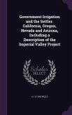 Government Irrigation and the Settler. California, Oregon, Nevada and Arizona, Including a Description of the Imperial Valley Project