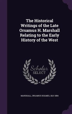 Cover The Historical Writings of the Late Orsamus H. Marshall Relating to the Early History of the West