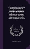 A Topographical, Statistical, & Historical Account of the Borough of Preston in the Hundred of Amounderness, County of Palatine of Lancaster; Its Antiquities and Modern Improvements, Including a Correct Copy of the Charter Granted in the Reign of Charles