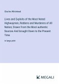 Lives and Exploits of the Most Noted Highwaymen, Robbers and Murderers of All Nation; Drawn From the Most authentic Sources And brought Down to the Present Time