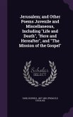Jerusalem; and Other Poems Juvenile and Miscellaneous, Including "Life and Death", "Here and Hereafter", and "The Mission of the Gospel"