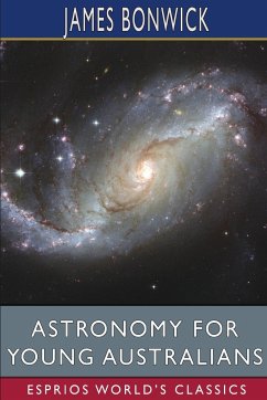 Astronomy for Young Australians (Esprios Classics) - Bonwick, James