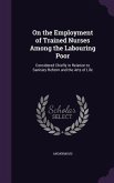 On the Employment of Trained Nurses Among the Labouring Poor: Considered Chiefly in Relation to Sanitary Reform and the Arts of Life