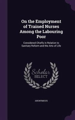 On the Employment of Trained Nurses Among the Labouring Poor: Considered Chiefly in Relation to Sanitary Reform and the Arts of Life - Anonymous