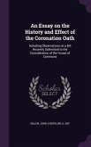 An Essay on the History and Effect of the Coronation Oath: Including Observations on a Bill Recently Submitted to the Consideration of the House of C