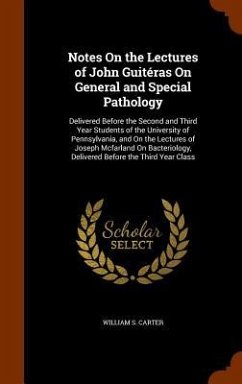 Notes On the Lectures of John Guitéras On General and Special Pathology - Carter, William S