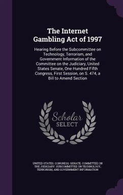 The Internet Gambling Act of 1997: Hearing Before the Subcommittee on Technology, Terrorism, and Government Information of the Committee on the Judici