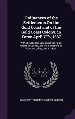 Ordinances of the Settlements On the Gold Coast and of the Gold Coast Colony, in Force April 7Th, 1887 - Coast, Gold; Griffith, William Brandford