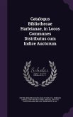 Catalogus Bibliothecae Harleianae, in Locos Communes Distributus cum Indice Auctorum