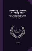 In Memory of Frank Worthing, Actor: Born at Edinburgh, Scotland, October 12, 1866, Died at Detroit, Michigan, December 27, 1910