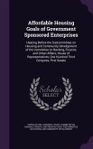 Affordable Housing Goals of Government Sponsored Enterprises: Hearing Before the Subcommittee on Housing and Community Development of the Committee on