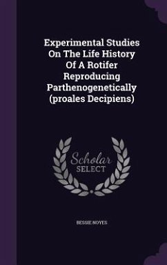 Experimental Studies on the Life History of a Rotifer Reproducing Parthenogenetically (Proales Decipiens) - Noyes, Bessie