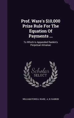 Prof. Ware's $10,000 Prize Rule for the Equation of Payments ...: To Which Is Appended Rankin's Perpetual Almanac - Ware, William Powell