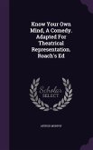 Know Your Own Mind, a Comedy. Adapted for Theatrical Representation. Roach's Ed