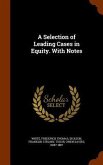 A Selection of Leading Cases in Equity. With Notes