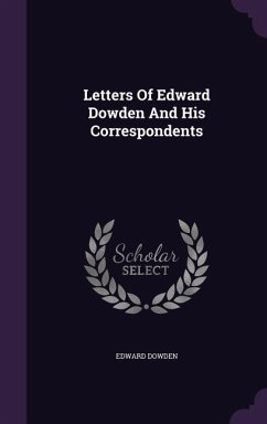 Letters of Edward Dowden and His Correspondents - Dowden, Edward