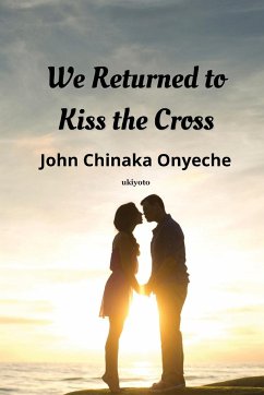 We Returned To Kiss The Cross - John Chinaka Onyeche