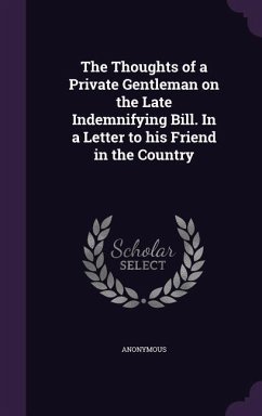 The Thoughts of a Private Gentleman on the Late Indemnifying Bill. in a Letter to His Friend in the Country - Anonymous