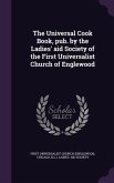 The Universal Cook Book, Pub. by the Ladies' Aid Society of the First Universalist Church of Englewood