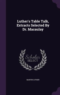 Luther's Table Talk, Extracts Selected By Dr. Macaulay - Luther, Martin
