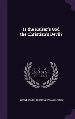 Is the Kaiser's God the Christian's Devil? - Jones, George James [From Old Catalog]