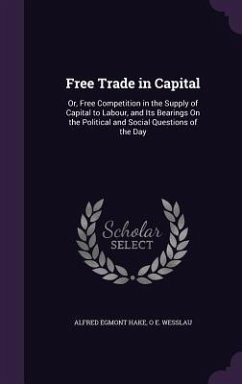 Free Trade in Capital - Hake, Alfred Egmont; Wesslau, O E