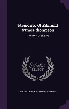 Memories of Edmund Symes-Thompson: A Follower of St. Luke - Symes-Thompson, Elizabeth Watkins