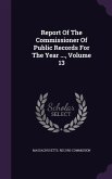 Report Of The Commissioner Of Public Records For The Year ..., Volume 13