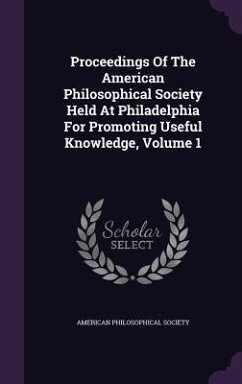 Proceedings of the American Philosophical Society Held at Philadelphia for Promoting Useful Knowledge, Volume 1 - Society, American Philosophical